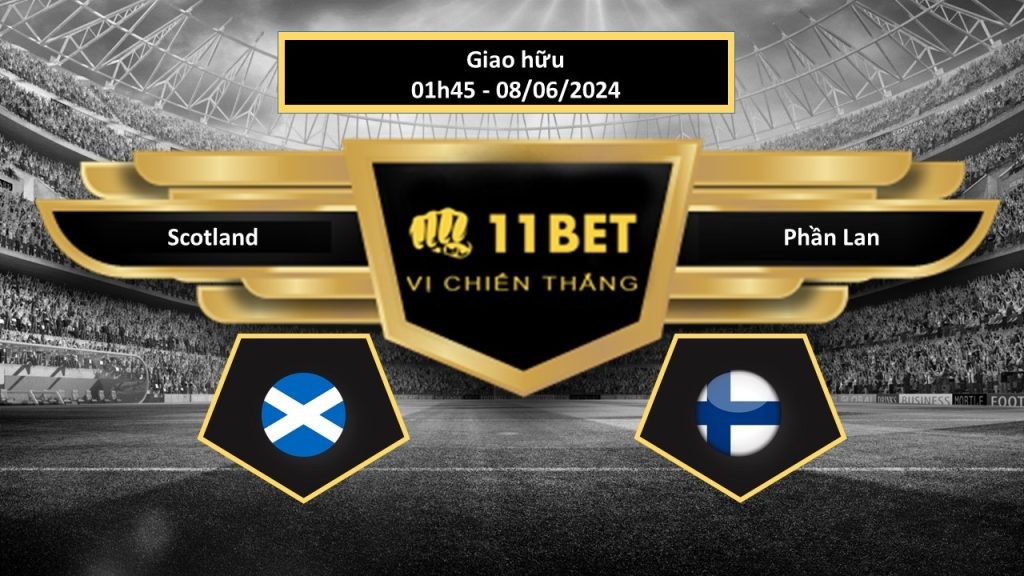 11BET Tip bóng đá Scotland vs Phần Lan, hôm nay 08/06/2024