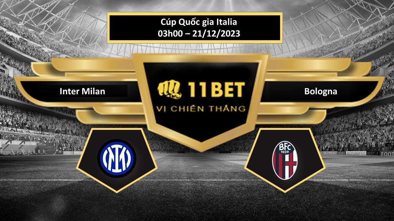 11BET Tip bóng đá Inter Milan vs Bologna, hôm nay 21/12/2023