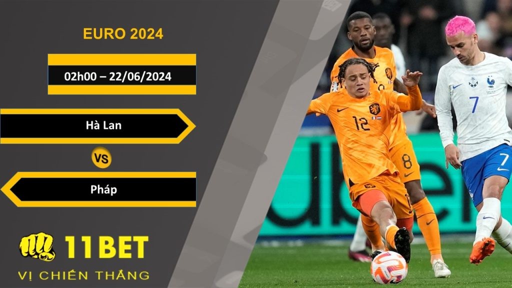 11BET Soi kèo Hà Lan vs Pháp, 02h00, 22/06/2024