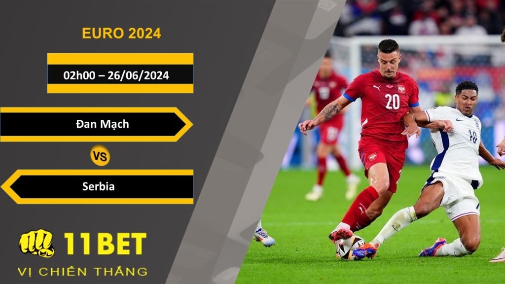 11BET Soi kèo Đan Mạch vs Serbia, 02h00, 26/06/2024