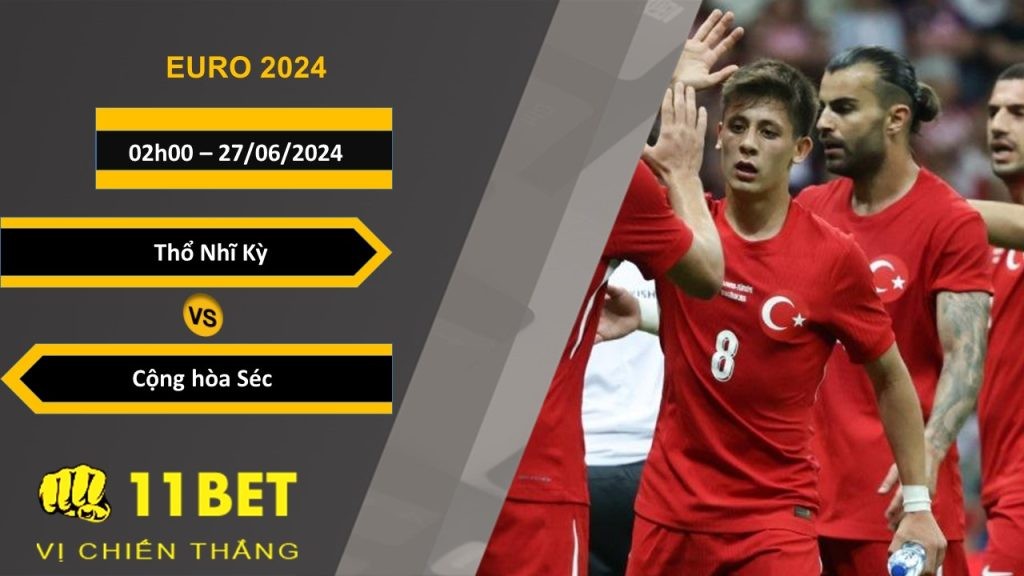 11BET Soi kèo Thổ Nhĩ Kỳ vs Cộng hòa Séc, 02h00, 27/06/2024